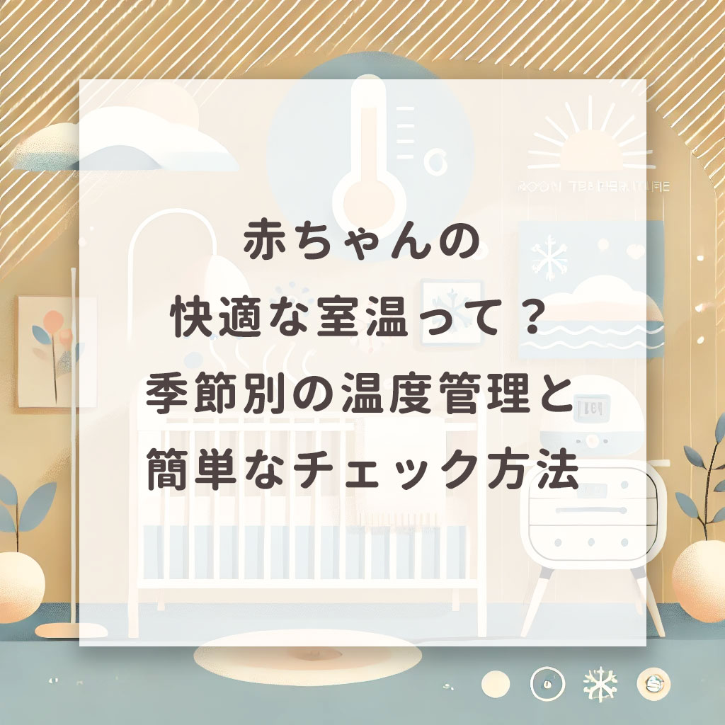 赤ちゃんの快適な室温って？季節別の温度管理と簡単なチェック方法