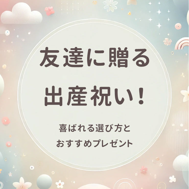 友達に贈る出産祝い　喜ばれる選び方とおすすめプレゼント