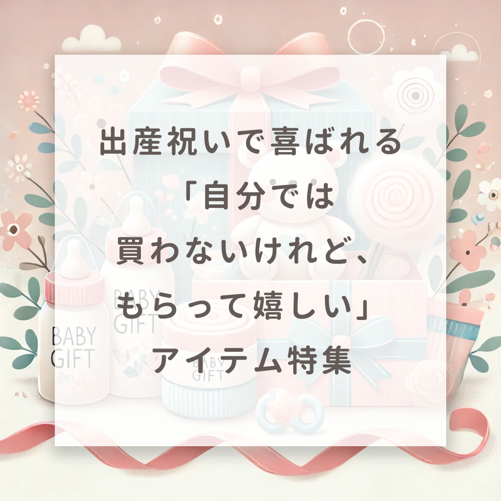 出産祝いで喜ばれる「自分では買わないけれど、もらって嬉しい」アイテム特集