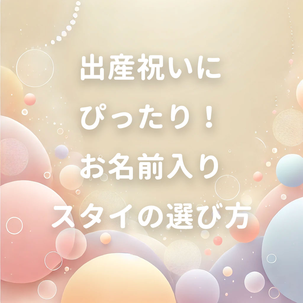 出産祝いにぴったり！名前入りスタイの選び方