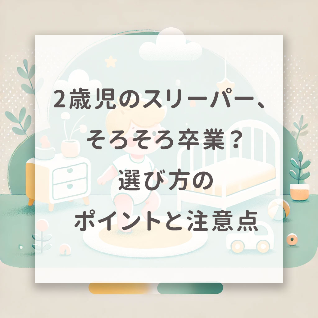 2歳児のスリーパー、そろそろ卒業？選び方のポイントと注意点